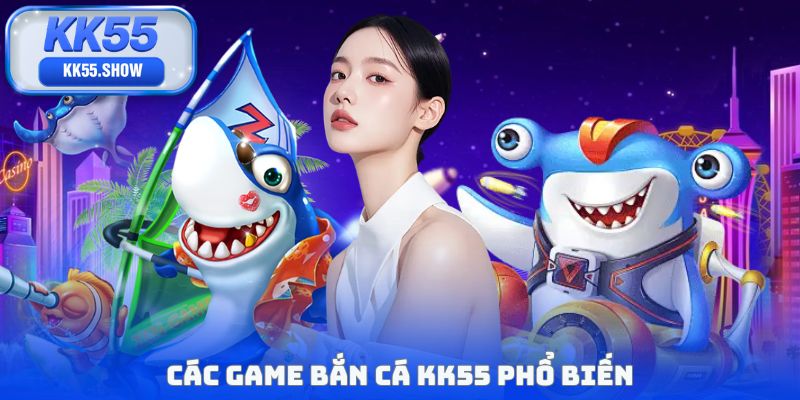 Các game bắn cá KK55 phổ biến