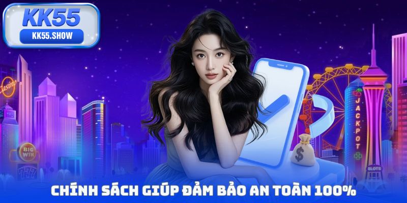 Chính sách giúp đảm bảo an toàn 100%