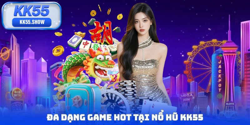 Đa dạng game hot tại nổ hũ KK55