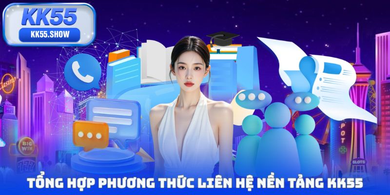 Tổng hợp phương thức liên hệ nền tảng KK55